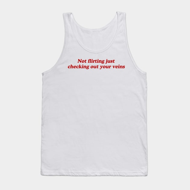 not flirting just checking out your veins Tank Top by Y2KSZN